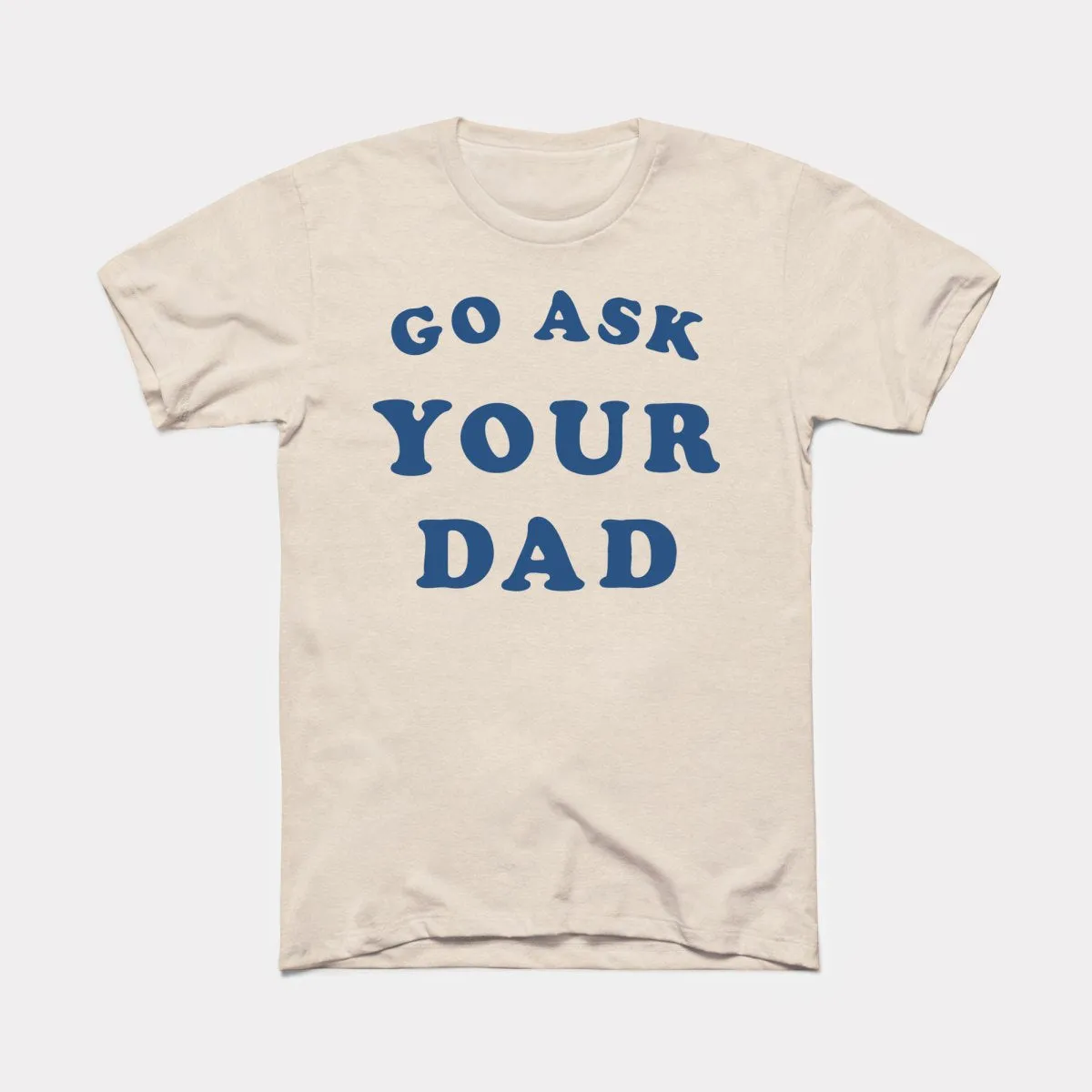 Go Ask Your Dad Adult Unisex Tee