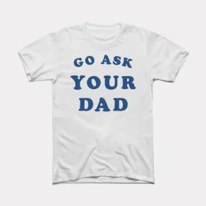 Go Ask Your Dad Adult Unisex Tee