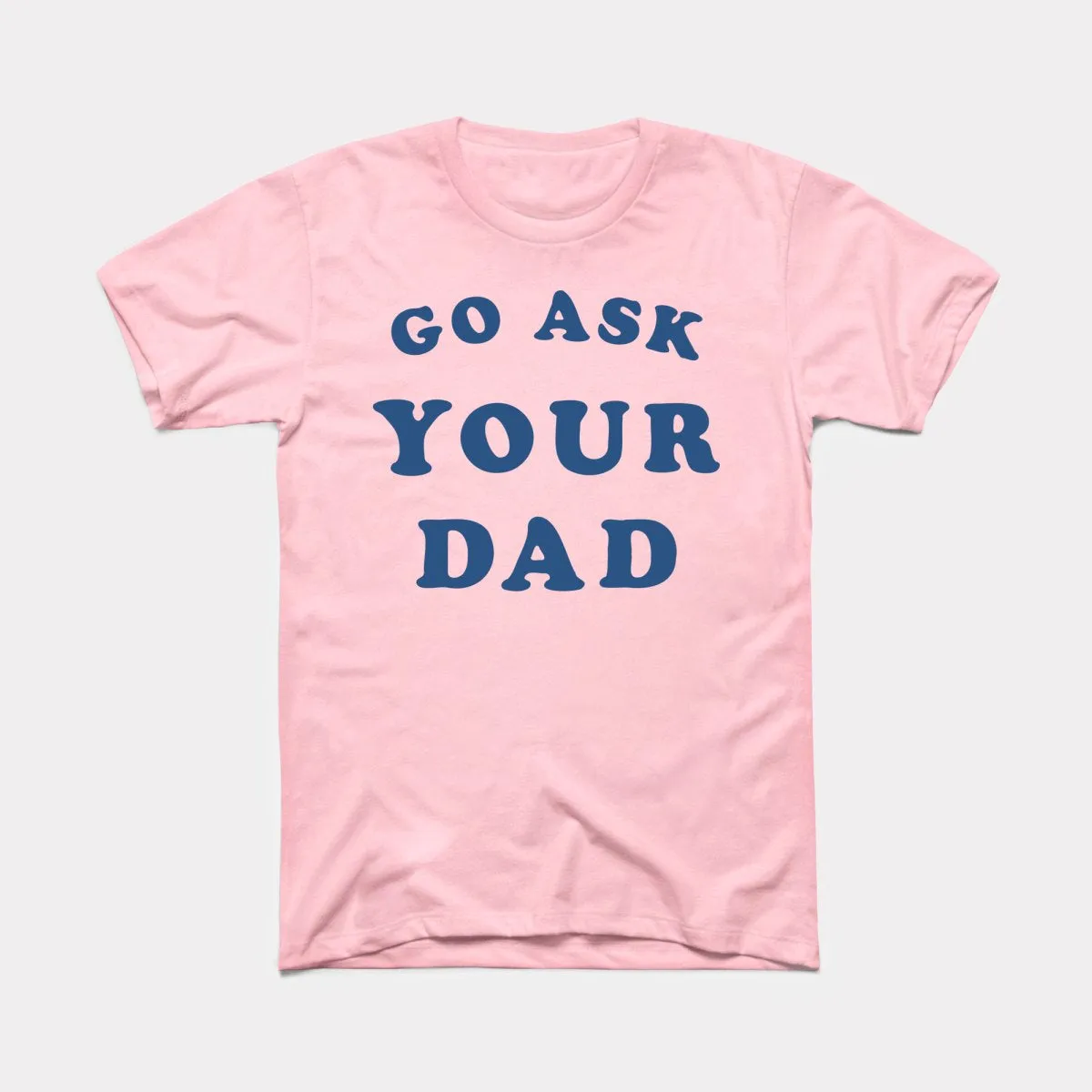 Go Ask Your Dad Adult Unisex Tee