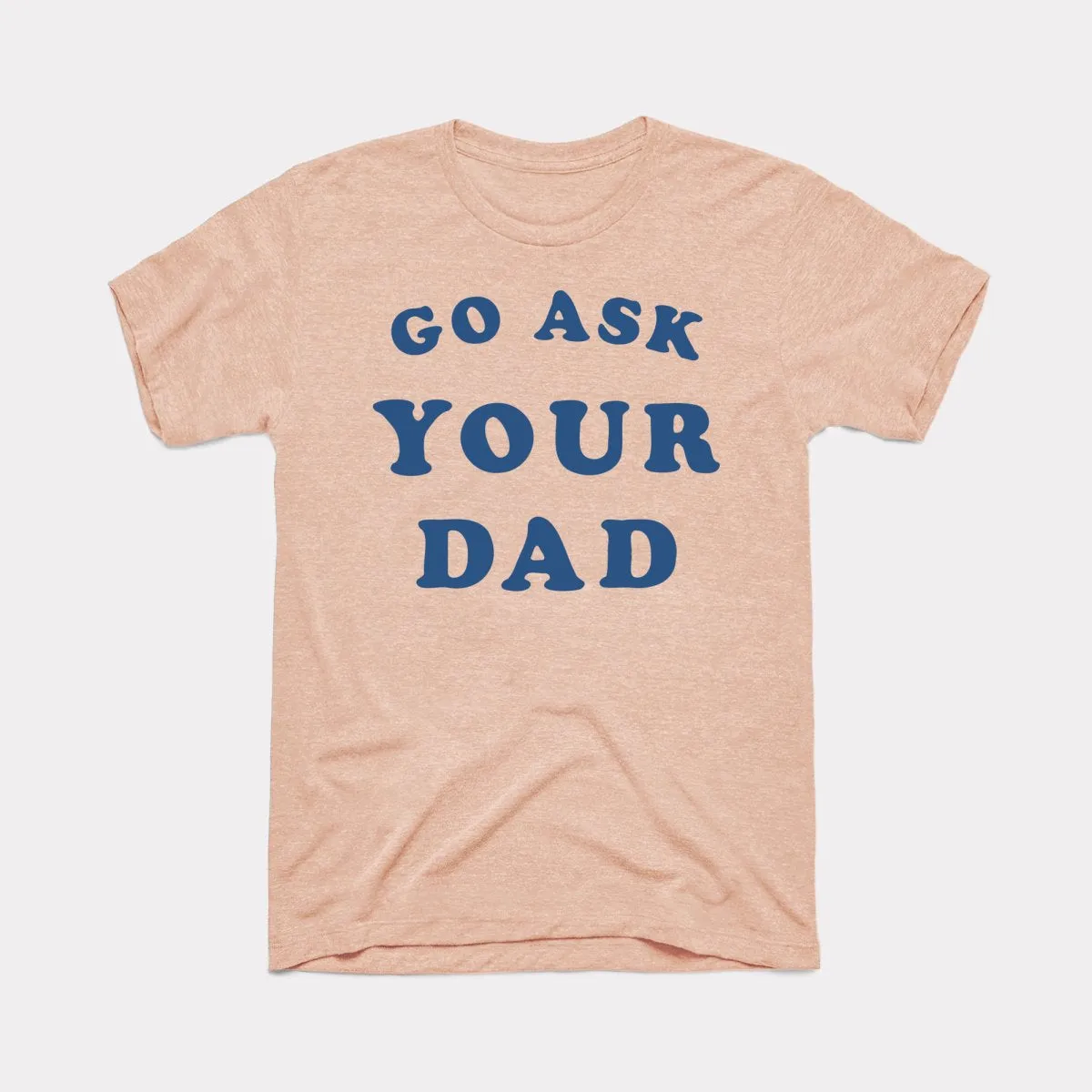 Go Ask Your Dad Adult Unisex Tee