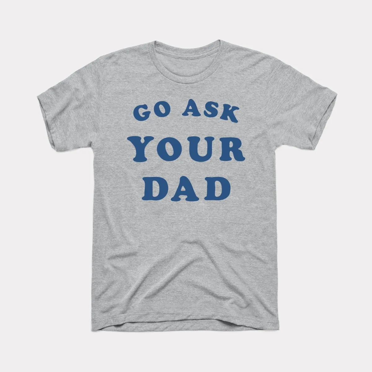 Go Ask Your Dad Adult Unisex Tee