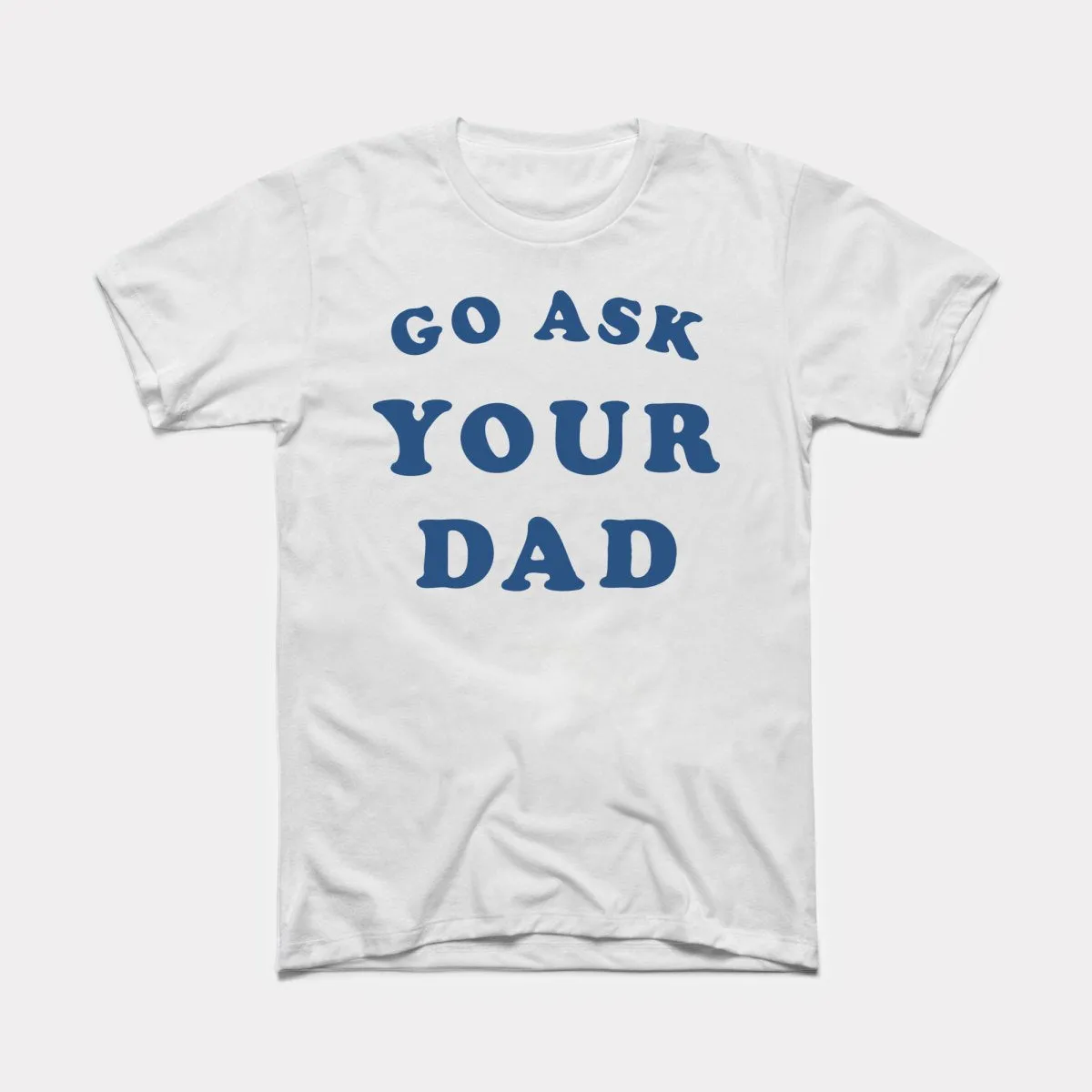 Go Ask Your Dad Adult Unisex Tee