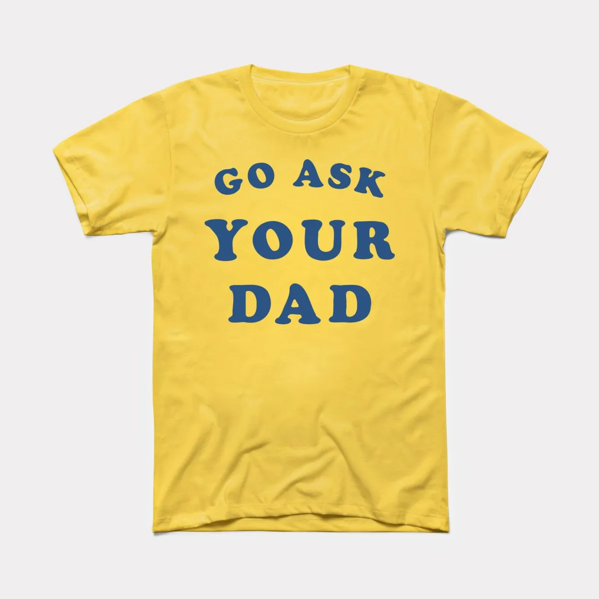 Go Ask Your Dad Adult Unisex Tee