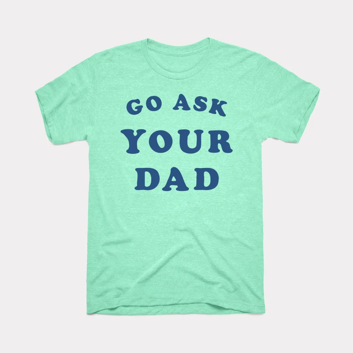 Go Ask Your Dad Adult Unisex Tee