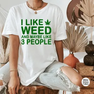 I Like Weed And Maybe 3 People, Stoner Shirt